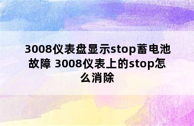 3008仪表盘显示stop蓄电池故障 3008仪表上的stop怎么消除